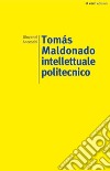 Tomás Maldonado. Intellettuale politecnico libro