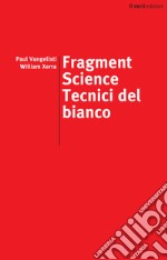 Fragment science. Tecnici del bianco. Ediz. italiana e inglese libro