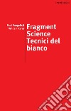 Fragment science. Tecnici del bianco. Ediz. italiana e inglese libro