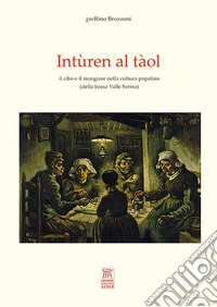 Intùren al tàol. il cibo e il mangiare nella cultura popolare (della bassa Valle Serina)