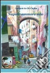 Napule ammore mio libro di Di Capua Antonietta