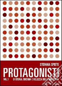 Protagonisti di storia, cultura e bellezza della mia terra. Vol. 1 libro
