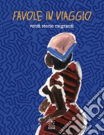 Favole in viaggio. Venti storie migranti libro