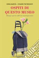 Ospiti di questo museo. Dialogo aperto sull'arte contemporanea