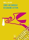 Come ho smesso di essere cattiva libro