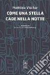 Come una stella cade nella notte. Ediz. italiana e francese libro di Vischer Mathilde