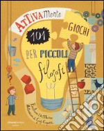 Attivamente. 101 giochi per piccoli filosofi. Ediz. illustrata libro