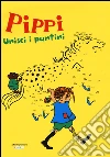 Pippi. Unisci i puntini. Ediz. illustrata libro
