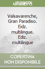 Valsavarenche, Gran Paradiso. Eidz. multilingue. Ediz. multilingue libro