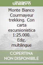 Monte Bianco Courmayeur trekking. Con carta escursionistica 1:25.000. Ediz. multilingue