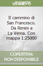 Il cammino di San Francesco. Da Rimini a La Verna. Con mappa 1:25000 libro