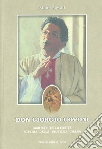 Don Giorgio Govoni. Martire della carità vittima della giustizia umana libro