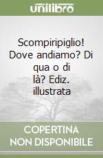 Scompiripiglio! Dove andiamo? Di qua o di là? Ediz. illustrata libro