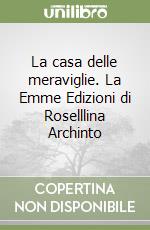 La casa delle meraviglie. La Emme Edizioni di Roselllina Archinto libro