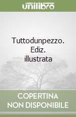 Tuttodunpezzo. Ediz. illustrata