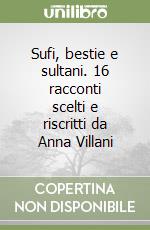 Sufi, bestie e sultani. 16 racconti scelti e riscritti da Anna Villani libro