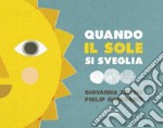 Quando il sole si sveglia. Ediz. illustrata libro