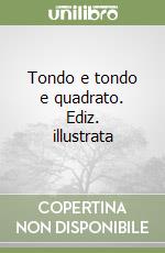 Tondo e tondo e quadrato. Ediz. illustrata libro