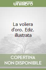 La voliera d'oro. Ediz. illustrata libro