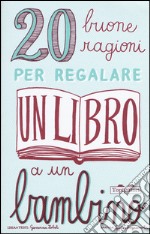 20 buone ragioni per regalare un libro a un bambino. Ediz. illustrata libro