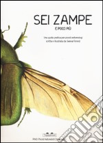 Sei zampe e poco più. Una guida pratica per piccoli entomologi. Ediz. illustrata libro