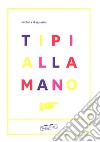 Tipi alla mano. Ediz. a colori libro