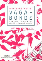 Vagabonde! Una guida pratica per piccoli esploratori botanici. Ediz. a colori libro