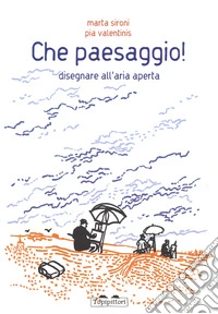 Che paesaggio! Disegnare all'aria aperta. Ediz. a colori