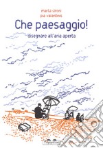 Che paesaggio! Disegnare all'aria aperta. Ediz. a colori libro