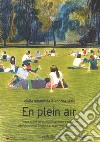 En pleain air. All'aria aperta per osservare, conoscere e disegnare i giardini storici del Trentino e gli spazi verdi vicini a casa tua. Ediz. a colori libro