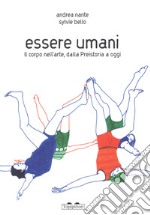 Essere umani. Il corpo nell'arte, dalla preistoria a oggi. Ediz. a colori