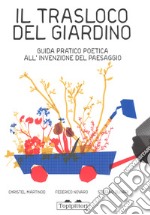 Il trasloco del giardino. Guida pratica all'invenzione del paesaggio libro