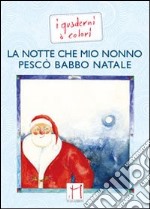 La notte che mio nonno pescò Babbo Natale. Ediz. illustrata libro