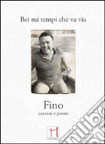 Bei mi tempi che va via. Fino, canzoni e poesie. Con CD Audio libro