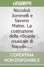 Niccoloò Jommelli e Saverio Mattei. La costruzione della «Scuola musicale di Napoli». Catalogo della mostra (Napoli, 27 ottobre 2014-15 luglio 2015)