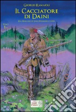 Il cacciatore di daini. Dal romanzo di James Fenimore Cooper. Vol. 1