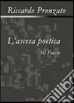 L'ascesa poetica. 50 poesie libro