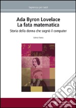 Ada Byron Lovelace. La fata matematica. Storia della donna che sognò il computer