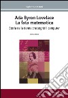 Ada Byron Lovelace. La fata matematica. Storia della donna che sognò il computer libro