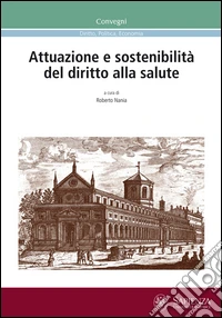 Attuazione e sostenibilità del diritto alla salute. Atti della Giornata di studio (Roma, 27 febbraio 2013) libro