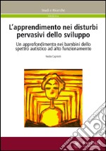 L'apprendimento nei disturbi pervasivi dello sviluppo. Un approfondimento nei bambini dello spettro acustico ad alto funzionamento libro