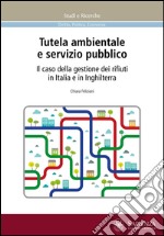 Tutela ambientale e servizio pubblico. Il caso della gestione dei rifiuti in Italia e in Inghilterra libro