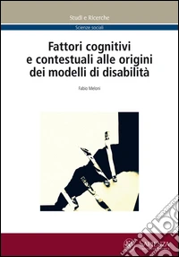 Fattori cognitivi e contestuali alle origini dei modelli di disabilità libro