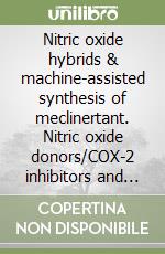 Nitric oxide hybrids & machine-assisted synthesis of meclinertant. Nitric oxide donors/COX-2 inhibitors and flow synthesis of meclinertant libro