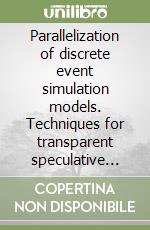 Parallelization of discrete event simulation models. Techniques for transparent speculative exevution on multi-cores architectures libro