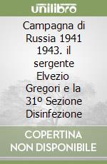 Campagna di Russia 1941 1943. il sergente Elvezio Gregori e la 31º Sezione Disinfezione libro