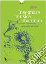 Insegnare musica ai bambini. Indicazioni teoriche e pratiche per l'insegnamento ai bambini della prima e seconda infanzia libro