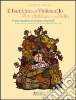 Il bambino e il violoncello. Un nuovo approccio per insegnare il violoncello-The child and the cello. A thoughtful approach to teaching children the cello. Ediz. bilingue libro