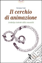 Il cerchio di animazione. Archetipo teatrale della comunità libro