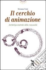 Cerchio di animazione. Archetipo teatrale della comunità libro